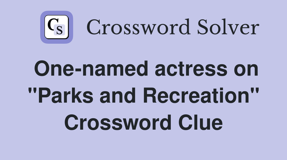 Onenamed actress on "Parks and Recreation" Crossword Clue Answers